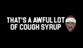 Thats A Awful Lot Of Cough Syrup Coupons